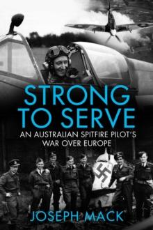 Strong to Serve : An Australian Spitfire Pilot's war over Europe