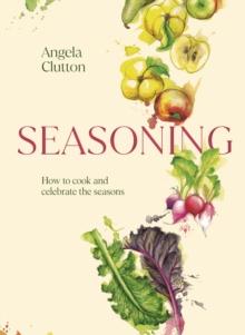 Seasoning : How to cook and celebrate the seasons