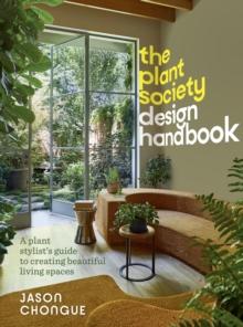 The Plant Society Design Handbook : A plant stylist's guide to creating beautiful living spaces