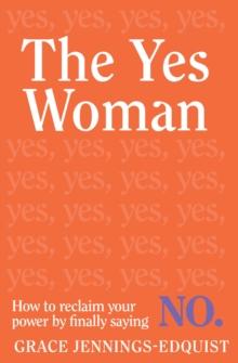 The Yes Woman : How to reclaim your power by finally saying NO