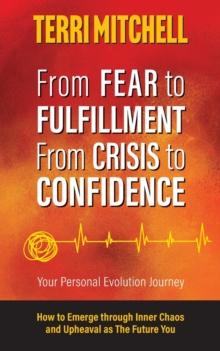 From Fear to Fulfillment. From Crisis to Confidence. : Your Personal Evolution Journey