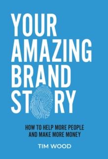 Your Amazing Brand Story : How to help more people and make more money