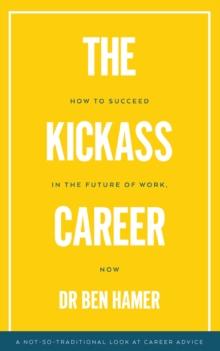 Kickass Career: How to Succeed in the Future of Work, Now