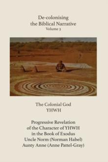 De-colonising the Biblical Narrative. Volume 3 : The Colonial God YHWH