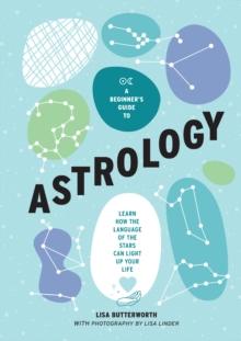 A Beginner's Guide to Astrology : Learn how the language of the stars can light up your life