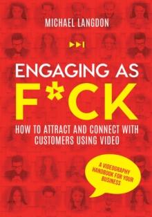 Engaging as F*ck : How to attract and connect with customers using video - A videography handbook for your business