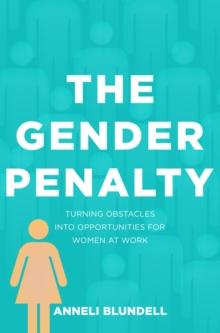 The Gender Penalty : Turning obstacles into opportunities for women at work