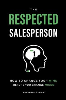 The Respected Salesperson : How to change your mind before you change minds