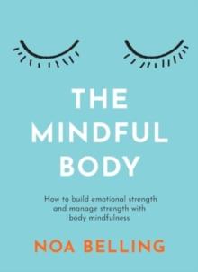 The Mindful Body : How to build emotional strength and manage stress with body mindfulness