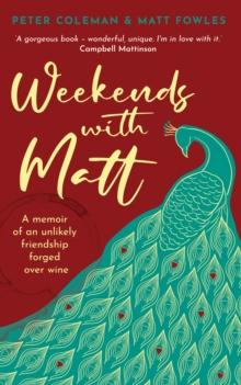 Weekends with Matt : A memoir of an unlikely friendship forged over wine