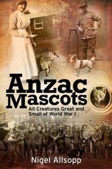 Anzac Mascots : All Creatures Great and Small of World War I