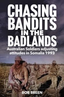 Chasing Bandits in the Badlands : Australian Soldiers adjusting attitudes in Somalia 1993