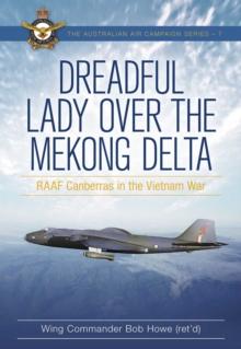 Dreadful Lady over the Mekong Delta : RAAF Canberras in the Vietnam War