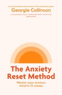 The Anxiety Reset Method : Master your anxious mind in 12 weeks