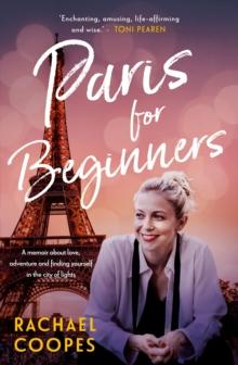 Paris for Beginners : A memoir about love, adventure and finding yourself in the city of lights