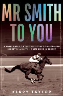 Mr Smith to You : A novel based on the true story of Australian jockey Bill Smith   a life lived in secret