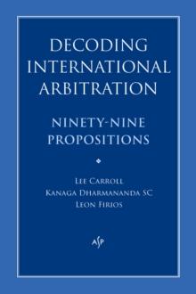 Decoding International Arbitration : Ninety-Nine Propositions