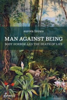 Man Against Being : Body Horror and the Death of Life