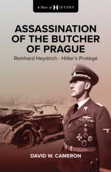 Assassination of the Butcher of Prague : Reinhard Heydrich Hitler's Protege