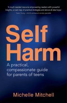 Self-Harm : A practical, compassionate guide for parents of teens