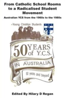 From Catholic School Rooms to a Radicalised Student Movement : Australian YCS from the 1960s to the 1980s