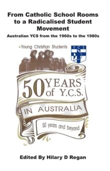 From Catholic School Rooms to a Radicalised Student Movement : Australian YCS from the 1960s to the 1980s