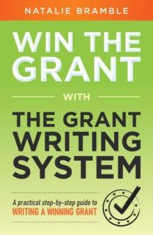 Win the Grant : A practical step-by-step guide to writing a winning grant