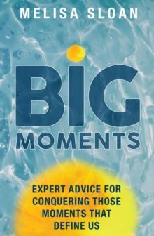 Big Moments : Expert advice for conquering those moments that define us