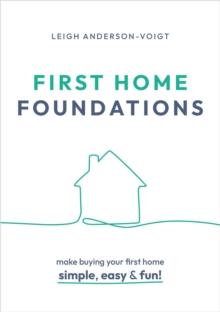 First Home Foundations : Make buying your first home simple, easy and fun!