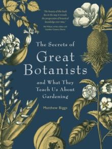 The Secrets of Great Botanists : And What They Teach Us About Gardening