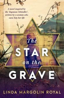 The Star on the Grave : A novel inspired by the 'Japanese Schindler', written by a woman who owes him her life