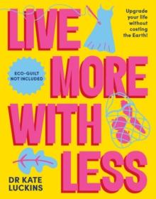 Live More with Less : Upgrade your life without costing the Earth!