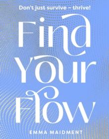 Find Your Flow : Don't just survive   thrive!