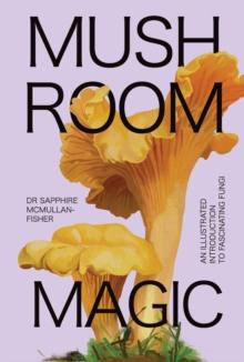 Mushroom Magic : An illustrated introduction to fascinating fungi