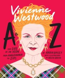 Vivienne Westwood A to Z : The Life of an Icon: From Anglomania to Zips