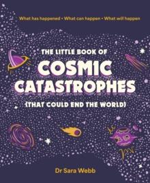 The Little Book of Cosmic Catastrophes (That Could End the World) : What has happened  What can happen  What will happen