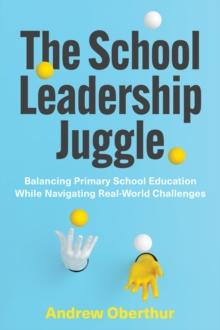 The School Leadership Juggle : Balancing Primary School Education While Navigating Real-World Challenges