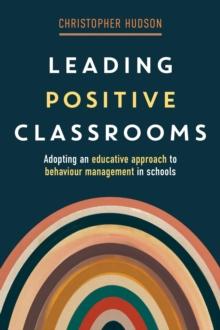 Leading Positive Classrooms : Adopting an educative approach to behaviour management in schools