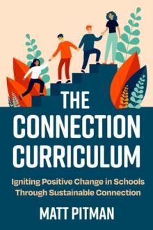 The Connection Curriculum : Igniting Positive Change in Schools Through Sustainable Connection