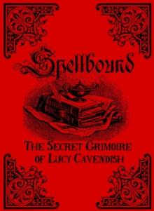 Spellbound : The Secret Grimoire of Lucy Cavendish