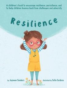 Resilience : A book to encourage resilience, persistence and to help children bounce back from challenges and adversity