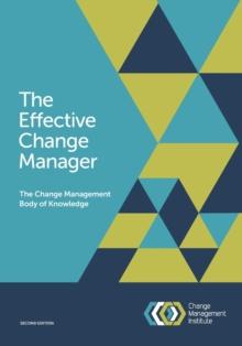 The Effective Change Manager : The Change Management Body of Knowledge