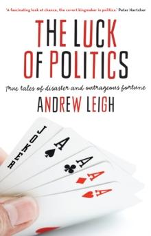 The Luck of Politics : True Tales of Disaster and Outrageous Fortune