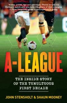 A-League : The Inside Story of the Tumultuous First Decade