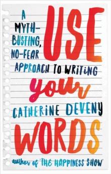 Use Your Words : A Myth-Busting, No-Fear Approach to Writing