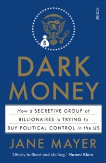 Dark Money : how a secretive group of billionaires is trying to buy political control in the US