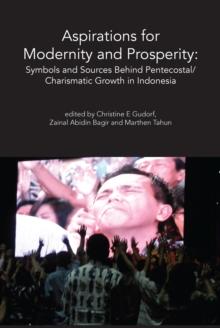 Aspirations for Modernity and Prosperity : Symbols and Sources Behind Pentecostal/Charismatic Growth in Indonesia