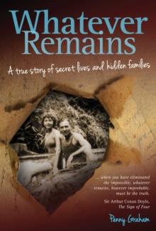 Whatever Remains : A true story of secret lives and hidden families