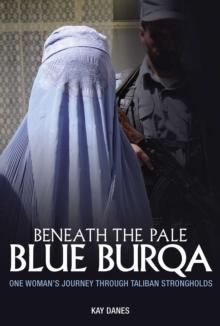 Beneath the Pale Blue Burqa : One Woman's Journey Through Taliban Strongholds