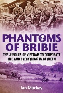 Phantoms of Bribie : The jungles of Vietnam to corporate life and everything in between